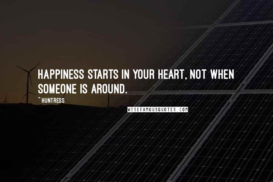 Huntress Quotes: Happiness starts in your heart, not when someone is around.