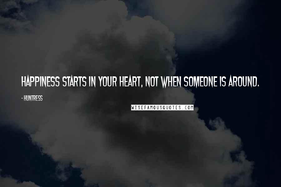 Huntress Quotes: Happiness starts in your heart, not when someone is around.