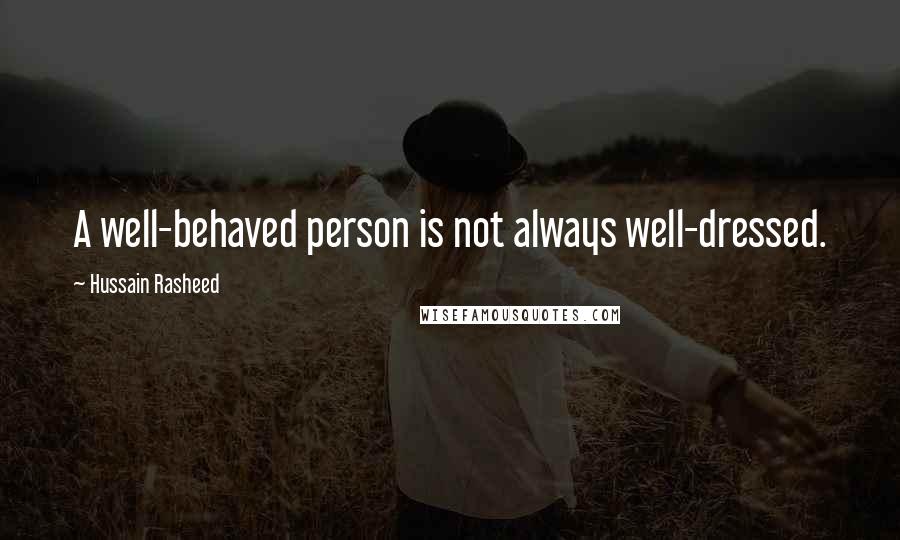 Hussain Rasheed Quotes: A well-behaved person is not always well-dressed.