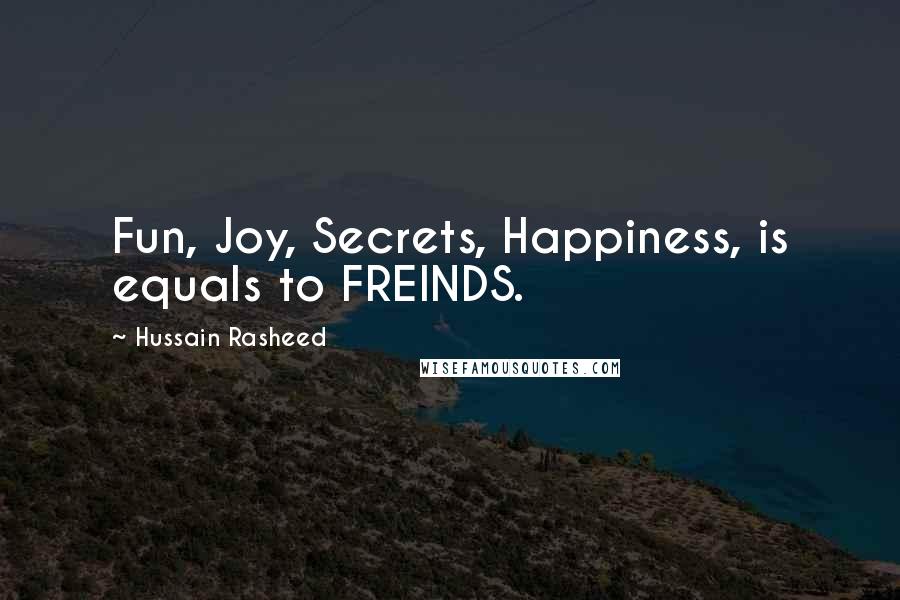 Hussain Rasheed Quotes: Fun, Joy, Secrets, Happiness, is equals to FREINDS.