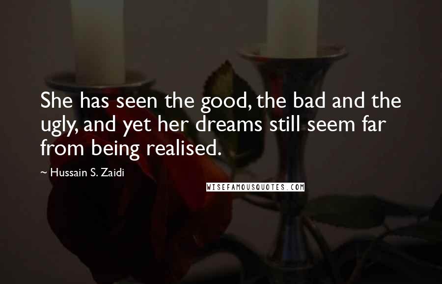 Hussain S. Zaidi Quotes: She has seen the good, the bad and the ugly, and yet her dreams still seem far from being realised.