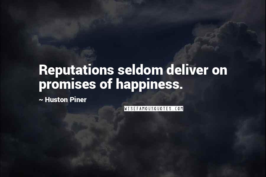 Huston Piner Quotes: Reputations seldom deliver on promises of happiness.