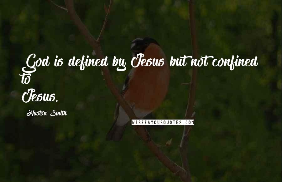 Huston Smith Quotes: God is defined by Jesus but not confined to Jesus.