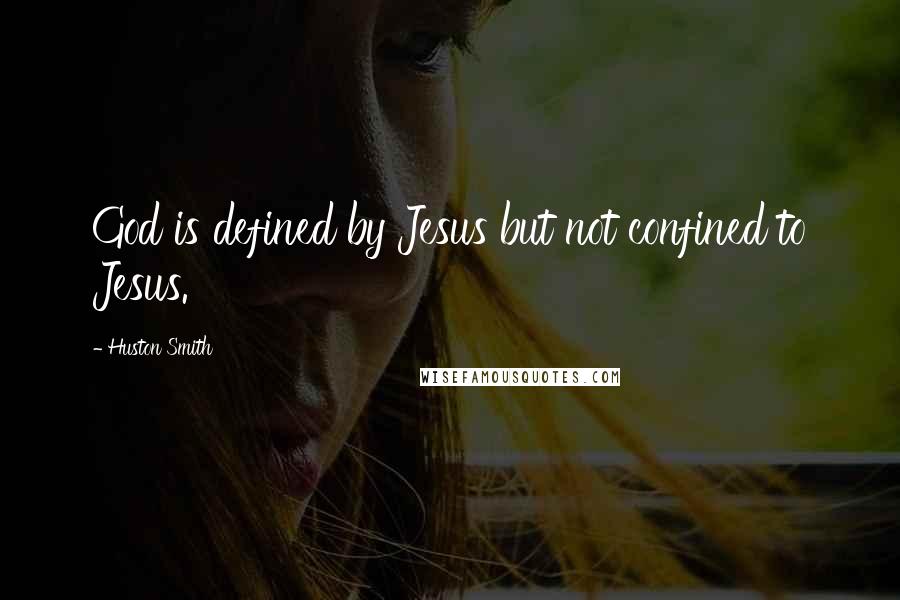 Huston Smith Quotes: God is defined by Jesus but not confined to Jesus.