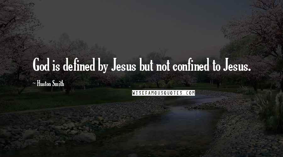 Huston Smith Quotes: God is defined by Jesus but not confined to Jesus.