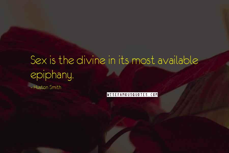 Huston Smith Quotes: Sex is the divine in its most available epiphany.