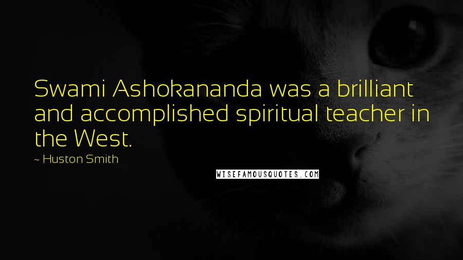 Huston Smith Quotes: Swami Ashokananda was a brilliant and accomplished spiritual teacher in the West.