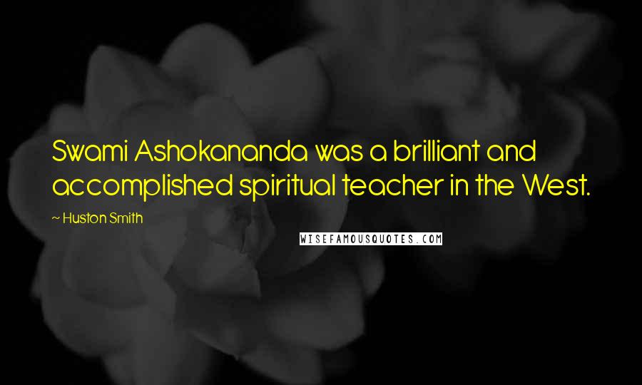 Huston Smith Quotes: Swami Ashokananda was a brilliant and accomplished spiritual teacher in the West.