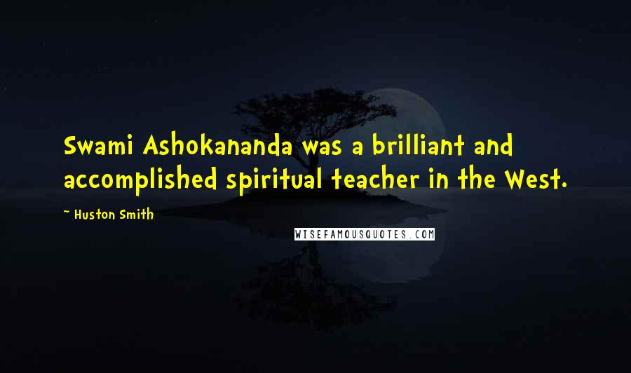 Huston Smith Quotes: Swami Ashokananda was a brilliant and accomplished spiritual teacher in the West.