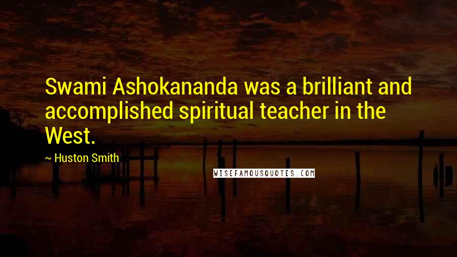 Huston Smith Quotes: Swami Ashokananda was a brilliant and accomplished spiritual teacher in the West.