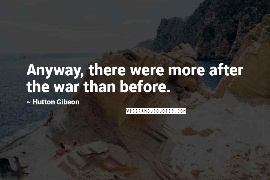 Hutton Gibson Quotes: Anyway, there were more after the war than before.