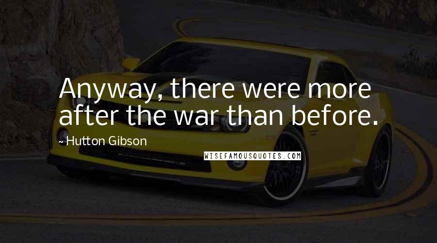 Hutton Gibson Quotes: Anyway, there were more after the war than before.
