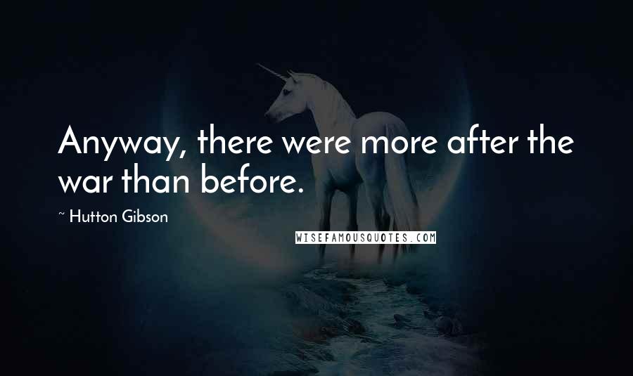 Hutton Gibson Quotes: Anyway, there were more after the war than before.