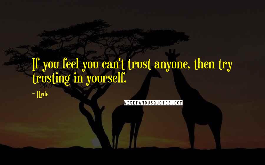 Hyde Quotes: If you feel you can't trust anyone, then try trusting in yourself.