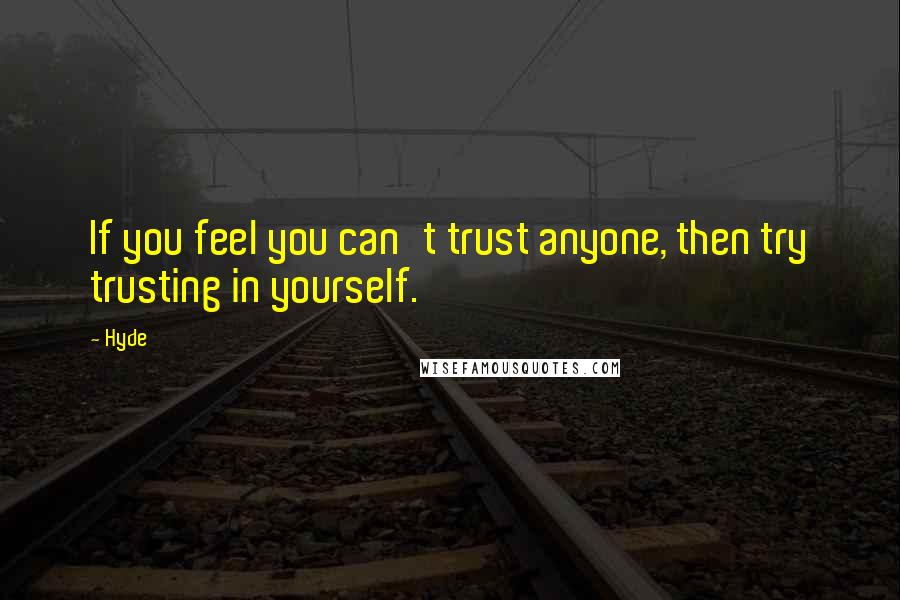Hyde Quotes: If you feel you can't trust anyone, then try trusting in yourself.