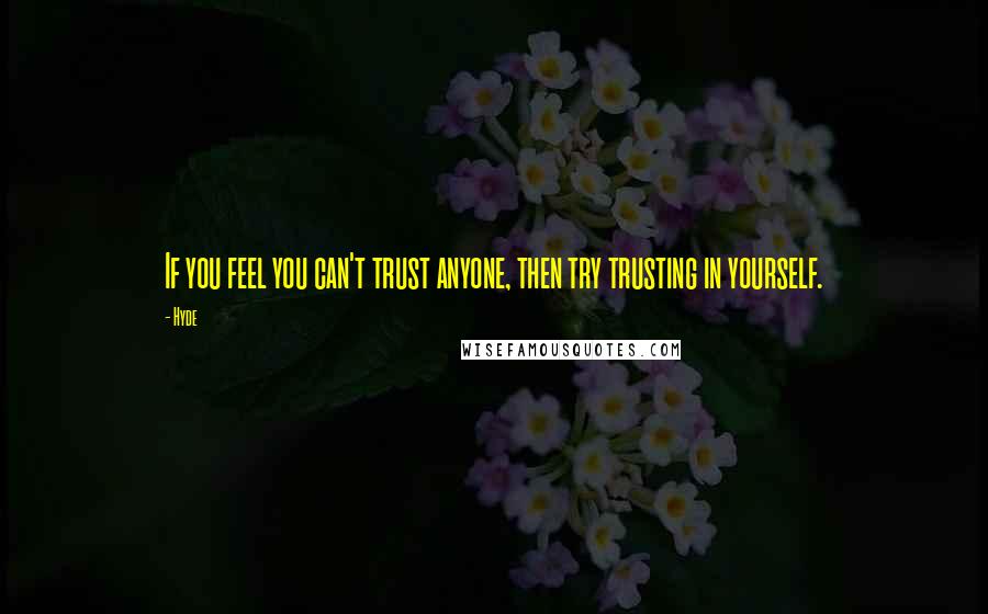 Hyde Quotes: If you feel you can't trust anyone, then try trusting in yourself.
