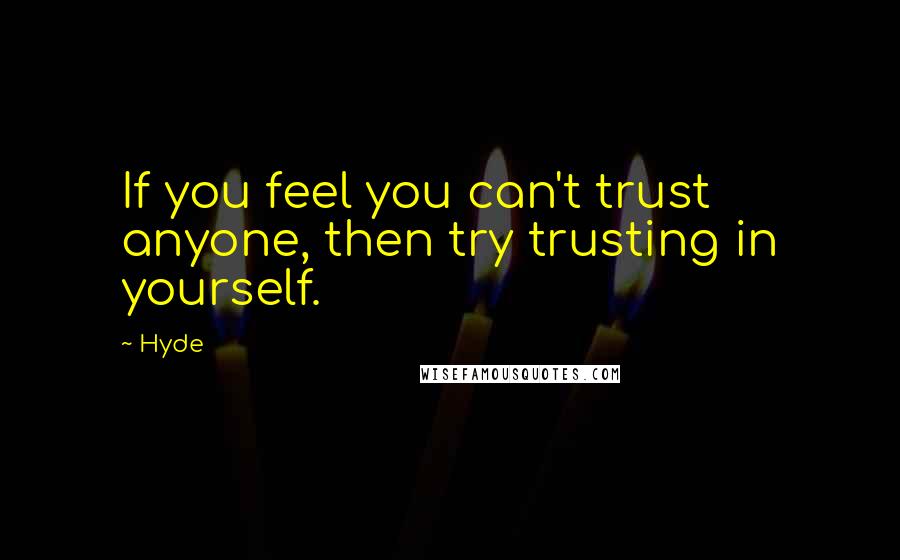 Hyde Quotes: If you feel you can't trust anyone, then try trusting in yourself.