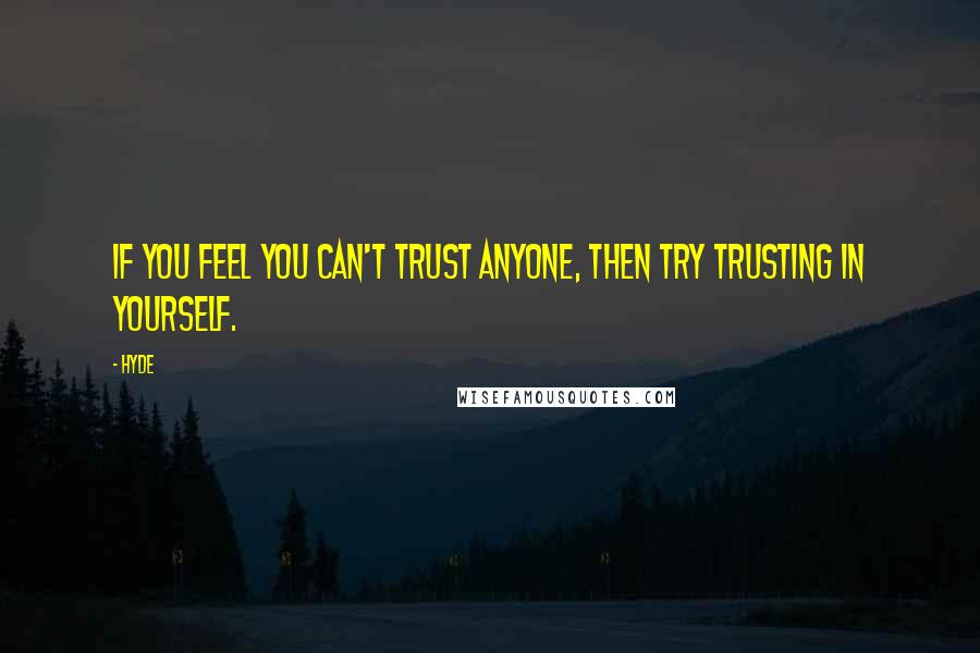 Hyde Quotes: If you feel you can't trust anyone, then try trusting in yourself.