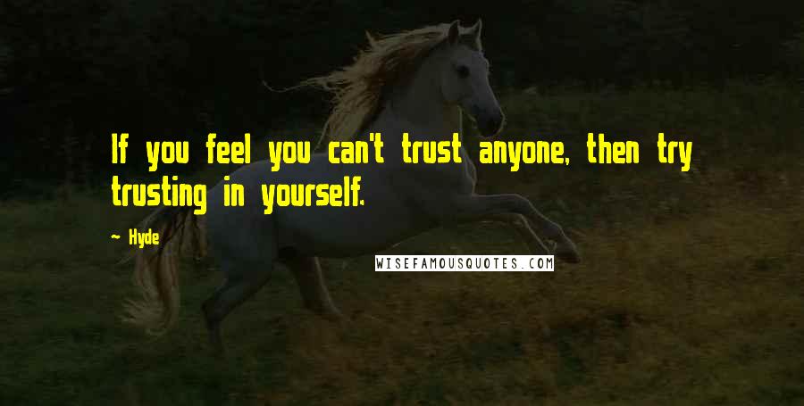 Hyde Quotes: If you feel you can't trust anyone, then try trusting in yourself.