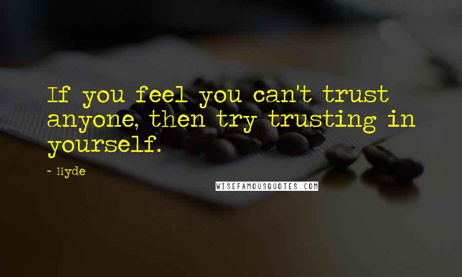 Hyde Quotes: If you feel you can't trust anyone, then try trusting in yourself.