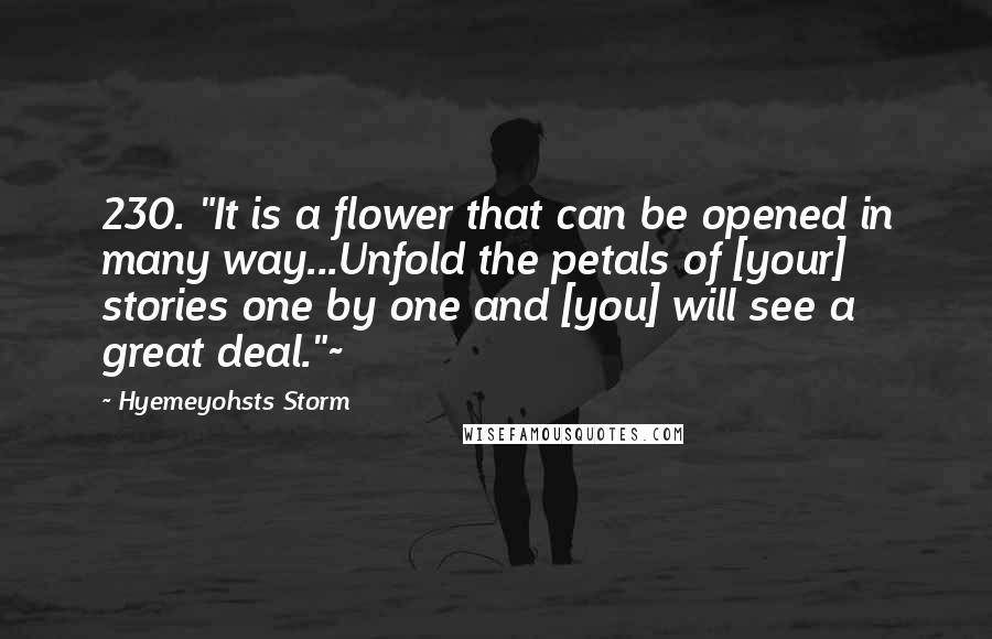 Hyemeyohsts Storm Quotes: 230. "It is a flower that can be opened in many way...Unfold the petals of [your] stories one by one and [you] will see a great deal."~