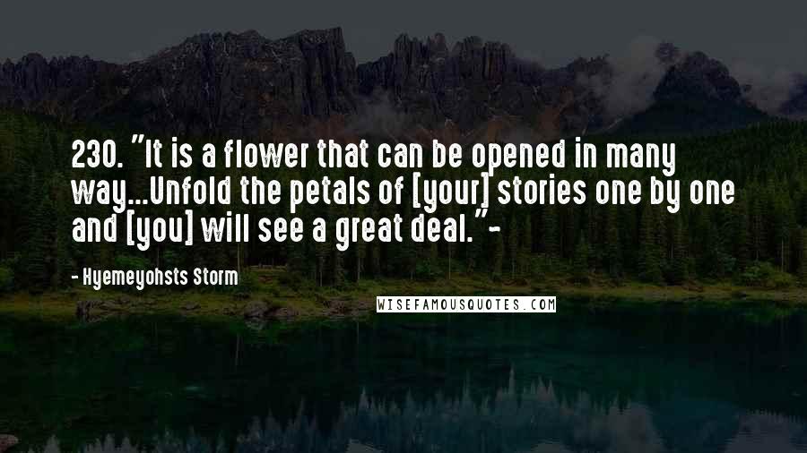 Hyemeyohsts Storm Quotes: 230. "It is a flower that can be opened in many way...Unfold the petals of [your] stories one by one and [you] will see a great deal."~