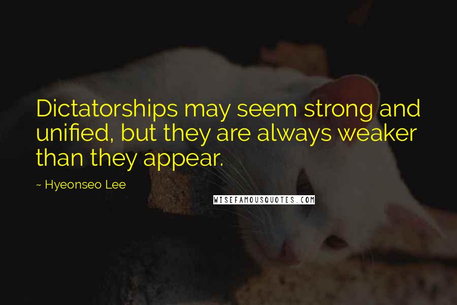 Hyeonseo Lee Quotes: Dictatorships may seem strong and unified, but they are always weaker than they appear.