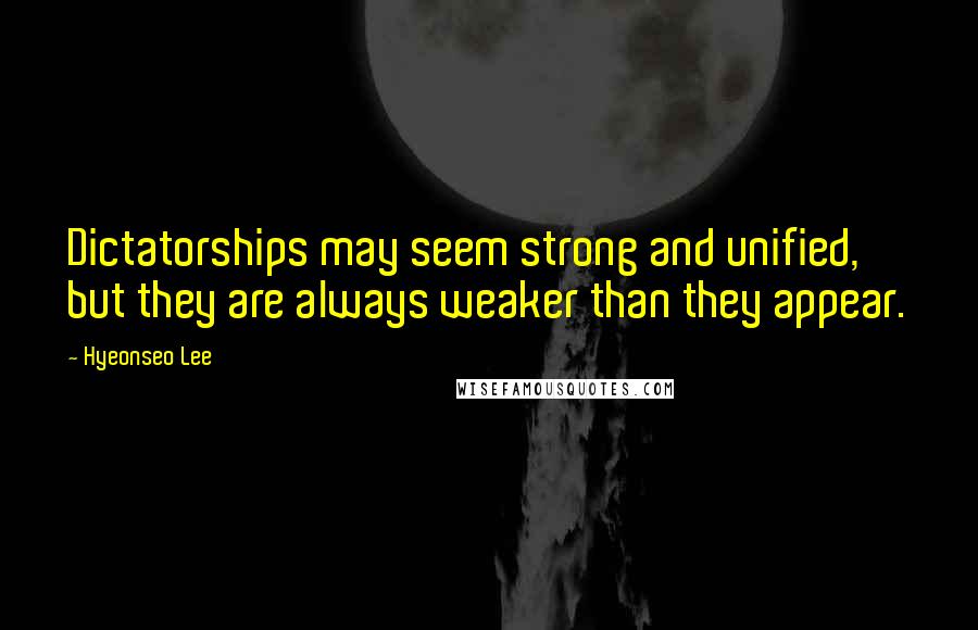 Hyeonseo Lee Quotes: Dictatorships may seem strong and unified, but they are always weaker than they appear.