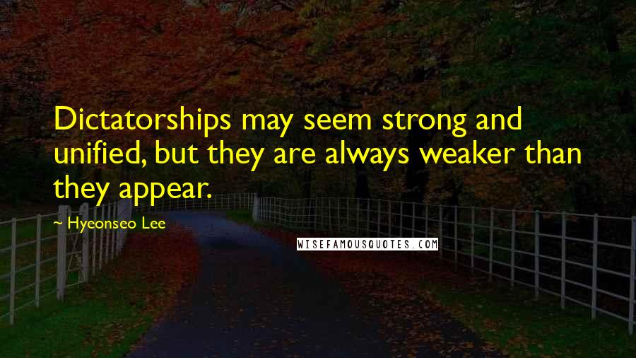 Hyeonseo Lee Quotes: Dictatorships may seem strong and unified, but they are always weaker than they appear.
