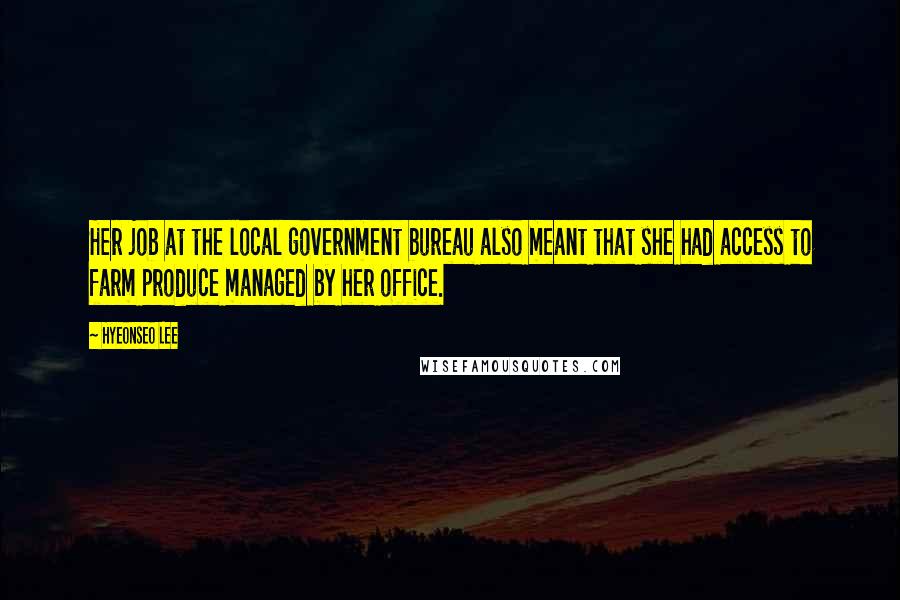 Hyeonseo Lee Quotes: Her job at the local government bureau also meant that she had access to farm produce managed by her office.