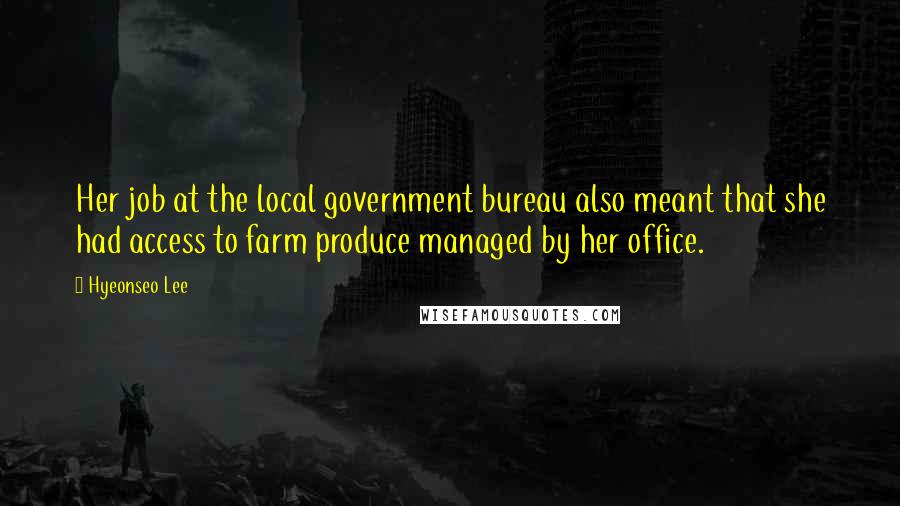 Hyeonseo Lee Quotes: Her job at the local government bureau also meant that she had access to farm produce managed by her office.