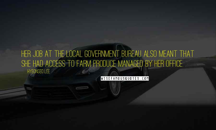 Hyeonseo Lee Quotes: Her job at the local government bureau also meant that she had access to farm produce managed by her office.