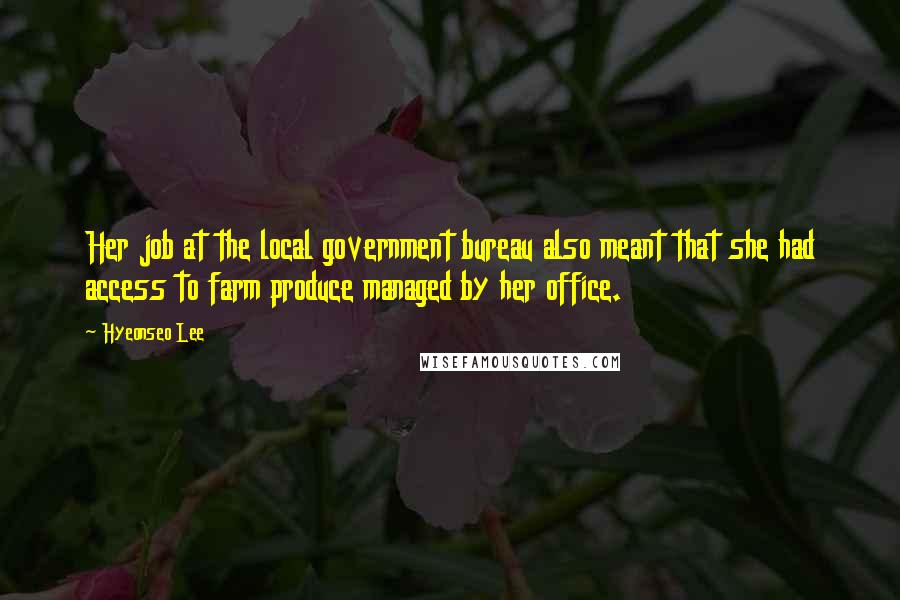 Hyeonseo Lee Quotes: Her job at the local government bureau also meant that she had access to farm produce managed by her office.