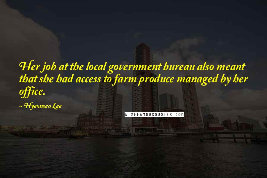 Hyeonseo Lee Quotes: Her job at the local government bureau also meant that she had access to farm produce managed by her office.