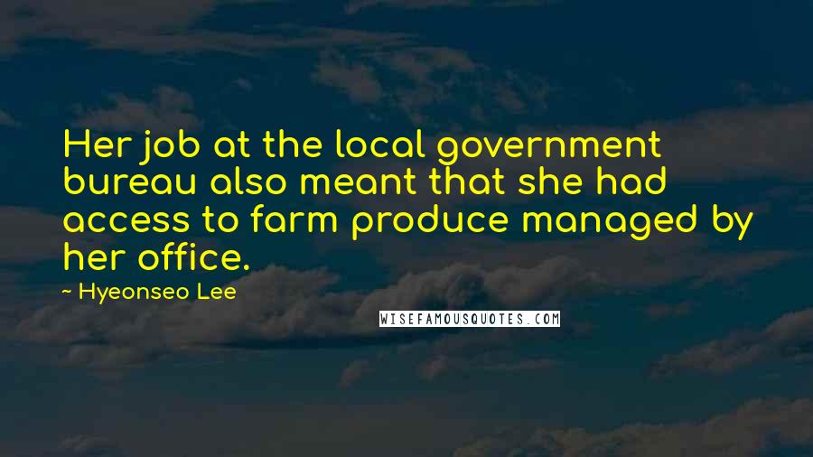 Hyeonseo Lee Quotes: Her job at the local government bureau also meant that she had access to farm produce managed by her office.