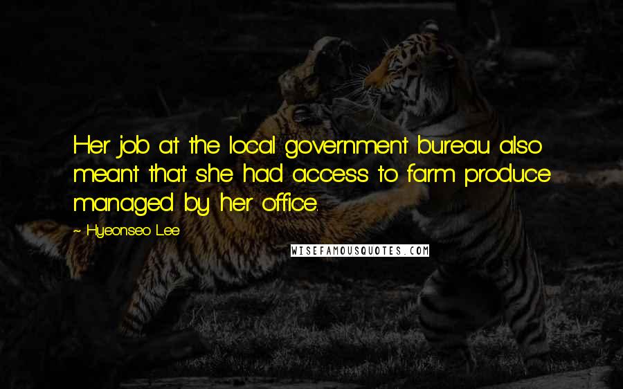 Hyeonseo Lee Quotes: Her job at the local government bureau also meant that she had access to farm produce managed by her office.