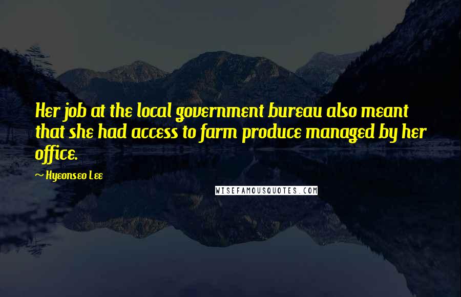 Hyeonseo Lee Quotes: Her job at the local government bureau also meant that she had access to farm produce managed by her office.