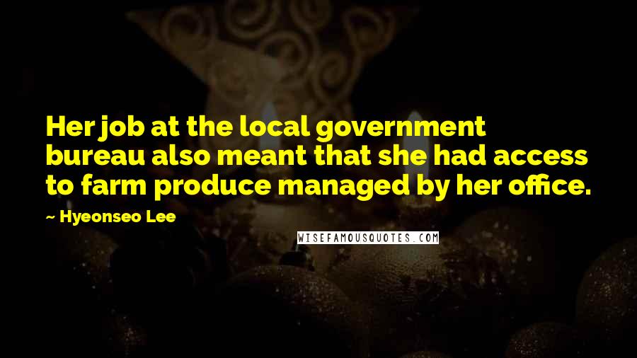 Hyeonseo Lee Quotes: Her job at the local government bureau also meant that she had access to farm produce managed by her office.
