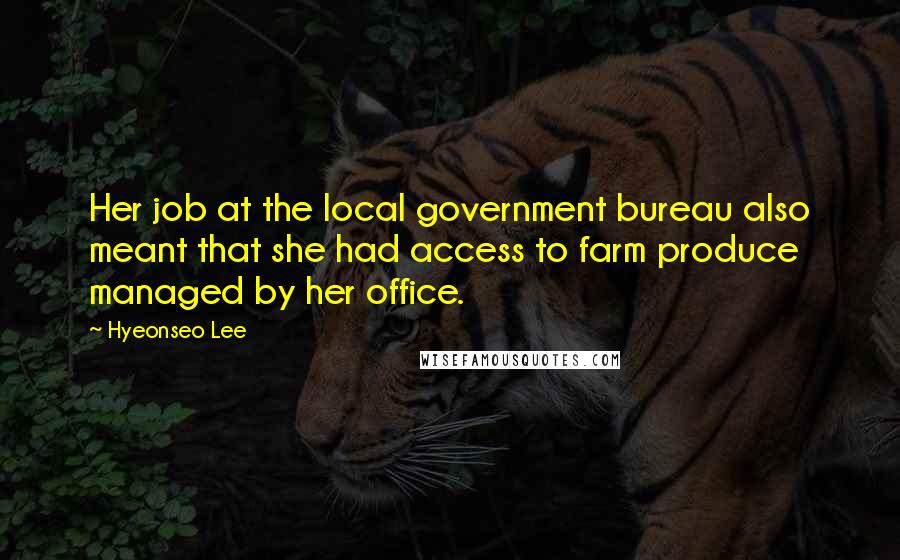 Hyeonseo Lee Quotes: Her job at the local government bureau also meant that she had access to farm produce managed by her office.