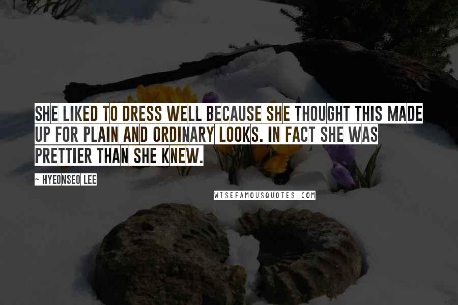 Hyeonseo Lee Quotes: She liked to dress well because she thought this made up for plain and ordinary looks. In fact she was prettier than she knew.