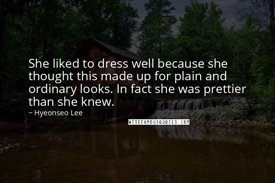 Hyeonseo Lee Quotes: She liked to dress well because she thought this made up for plain and ordinary looks. In fact she was prettier than she knew.
