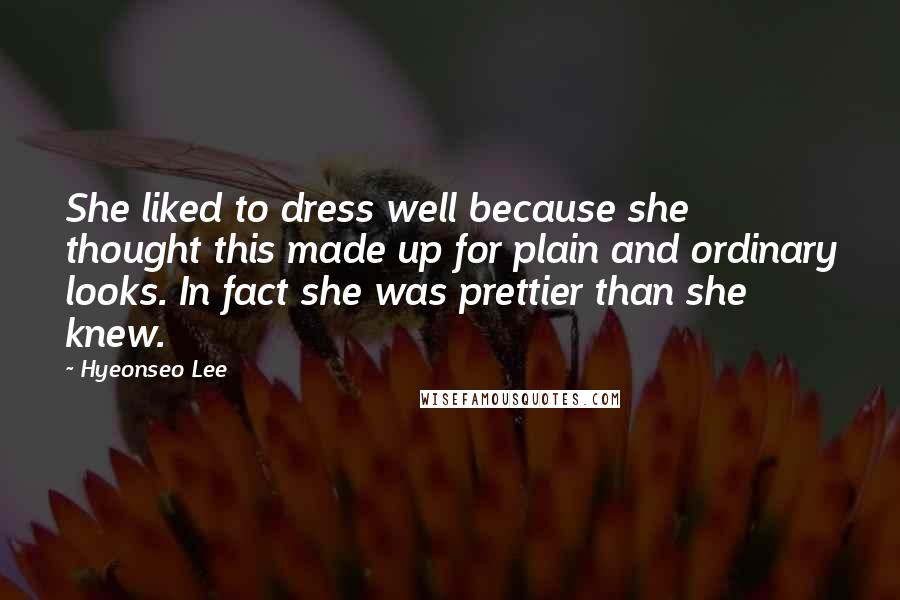 Hyeonseo Lee Quotes: She liked to dress well because she thought this made up for plain and ordinary looks. In fact she was prettier than she knew.