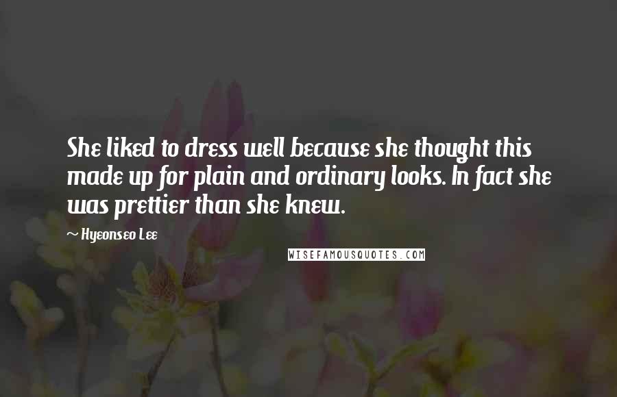 Hyeonseo Lee Quotes: She liked to dress well because she thought this made up for plain and ordinary looks. In fact she was prettier than she knew.