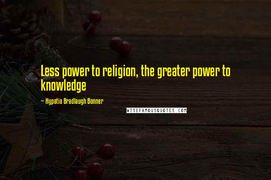 Hypatia Bradlaugh Bonner Quotes: Less power to religion, the greater power to knowledge