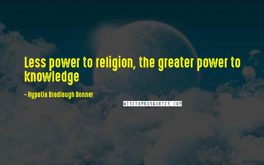 Hypatia Bradlaugh Bonner Quotes: Less power to religion, the greater power to knowledge