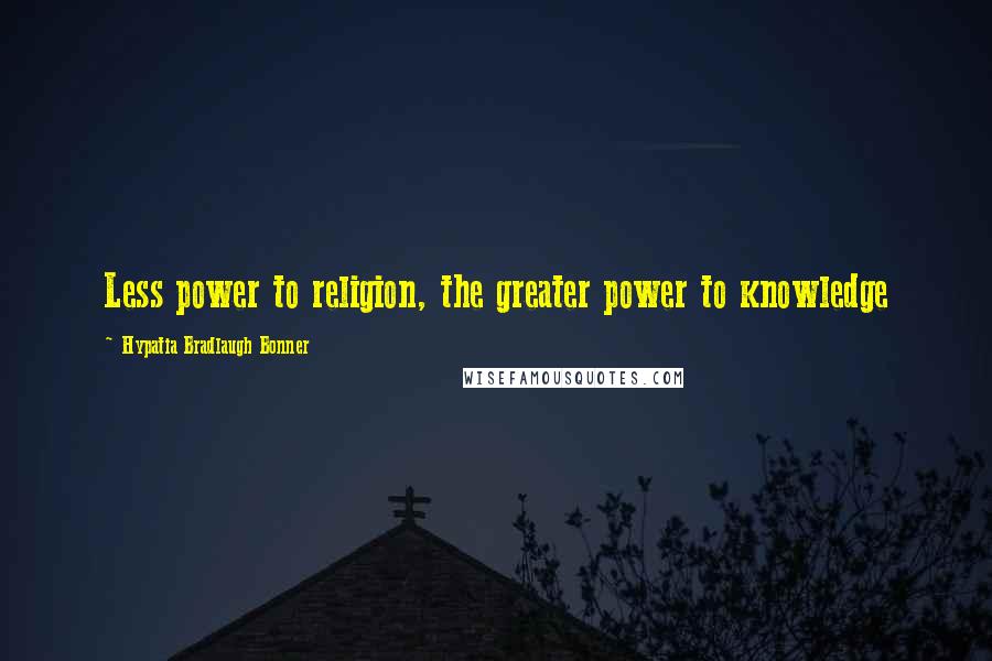 Hypatia Bradlaugh Bonner Quotes: Less power to religion, the greater power to knowledge