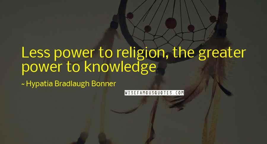 Hypatia Bradlaugh Bonner Quotes: Less power to religion, the greater power to knowledge