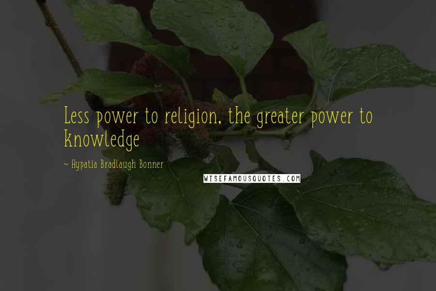 Hypatia Bradlaugh Bonner Quotes: Less power to religion, the greater power to knowledge