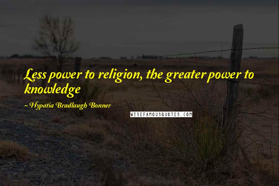 Hypatia Bradlaugh Bonner Quotes: Less power to religion, the greater power to knowledge