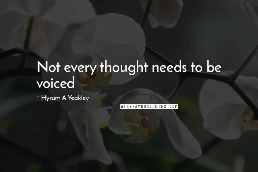 Hyrum A Yeakley Quotes: Not every thought needs to be voiced